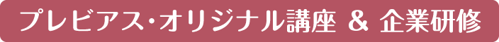プレビアス･オリジナル講座 ＆ 企業研修