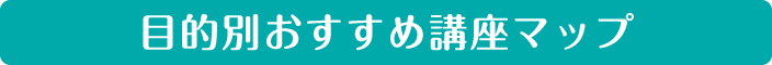 目的別おすすめ講座マップ